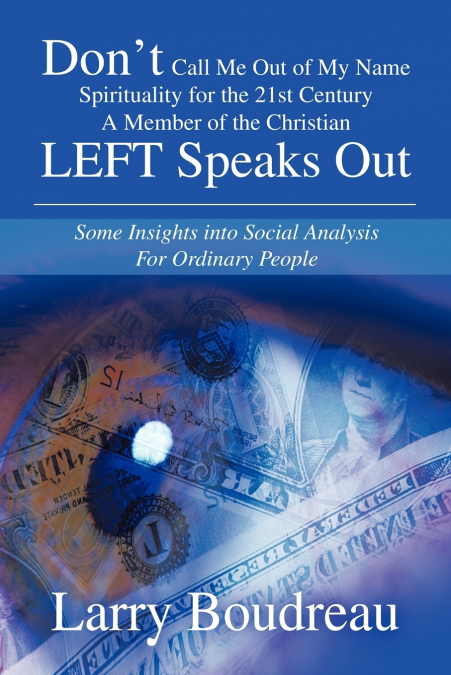 Don’t Call Me Out of My Name Spirituality for the 21st Century A Member of the Christian LEFT Speaks Out