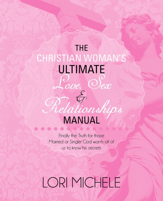 The Christian Woman’s Ultimate Love, Sex and Relationships Manual