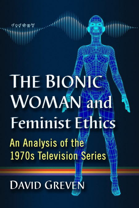 The Bionic Woman and Feminist Ethics
