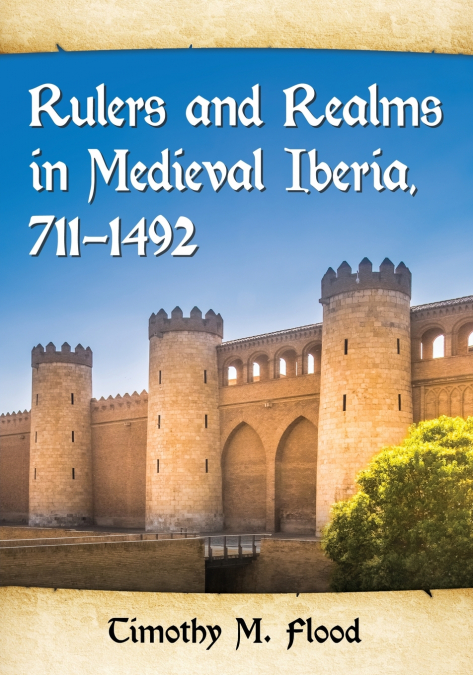 Rulers and Realms in Medieval Iberia, 711-1492