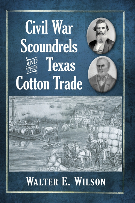 Civil War Scoundrels and the Texas Cotton Trade