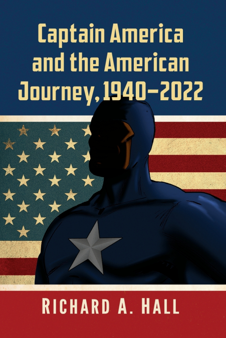 Captain America and the American Journey, 1940-2022