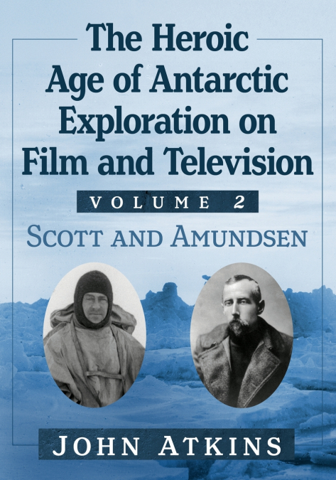 The Heroic Age of Antarctic Exploration on Film and Television, Volume 2