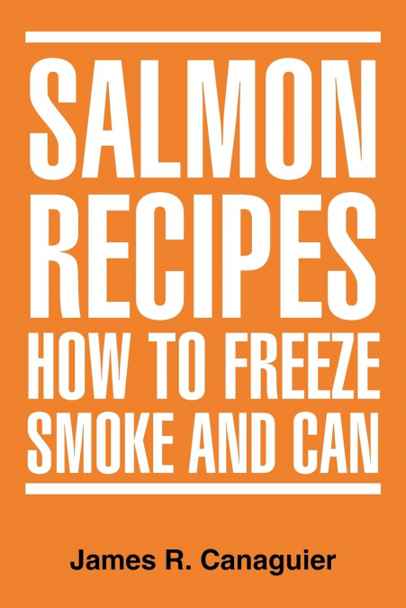 SALMON RECIPES HOW TO FREEZE SMOKE AND CAN