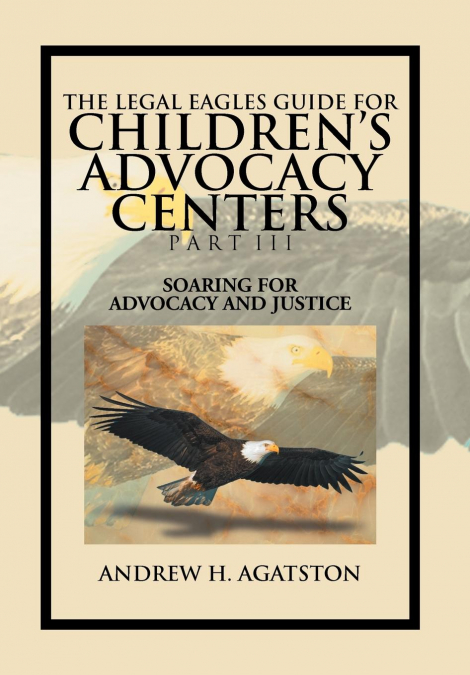 The Legal Eagles Guide for Children’s Advocacy Centers Part III