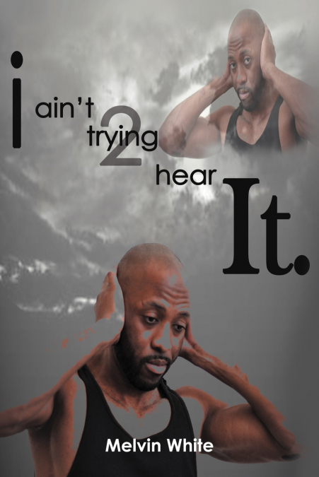 I ain’t trying 2 hear it.