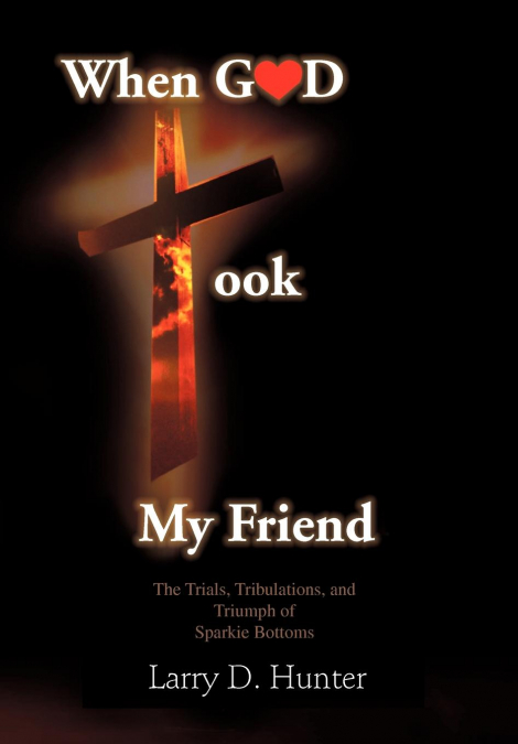 When God Took My Friend & the Trials, Tribulations, and Triumph of Sparkie Bottoms