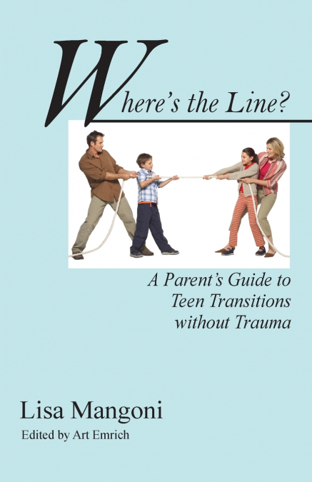 Where’s the Line? a Parent’s Guide to Teen Transitions Without Trauma