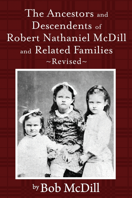 The Ancestors and Descendents of Robert Nathaniel MCDILL and Related Families