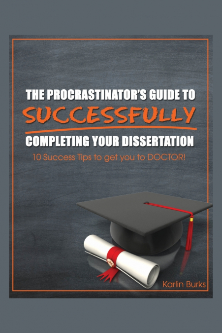 The Procrastinator’s Guide to Successfully Completing Your Dissertation