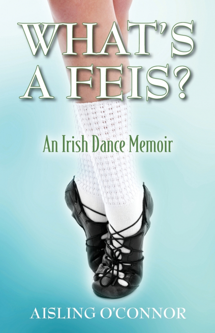 What’s a Feis? An Irish Dance Memoir