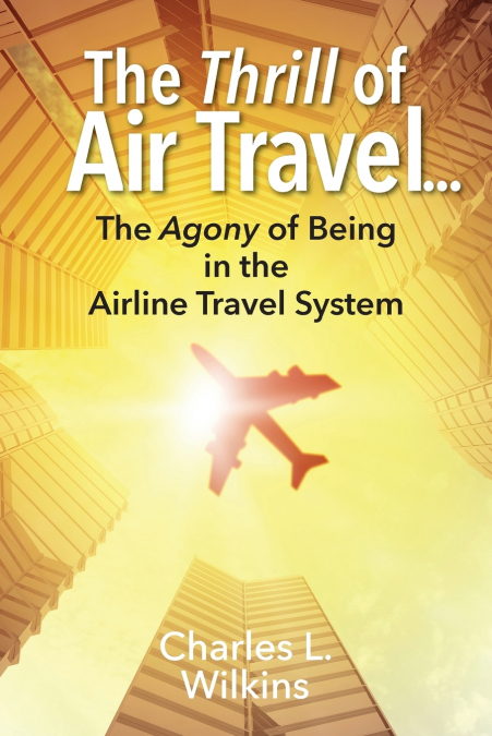 The Thrill of Air Travel . . . The Agony of Being in the Airline Travel System