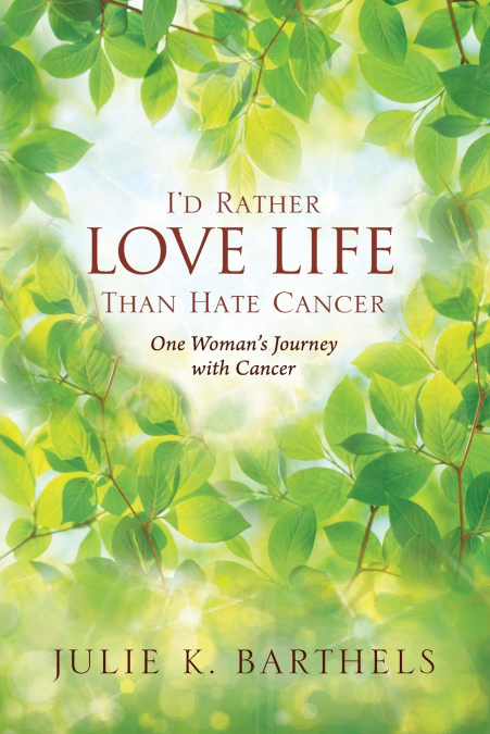 I’d Rather Love Life Than Hate Cancer