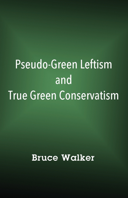 Pseudo-Green Leftism and True Green Conservatism