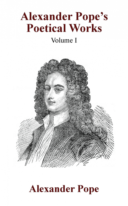 Alexander Pope’s Poetical Works Vol. I