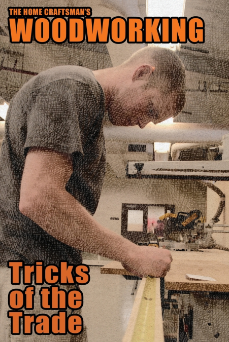 The Home Craftsman’s Woodworking Tricks of the Trade