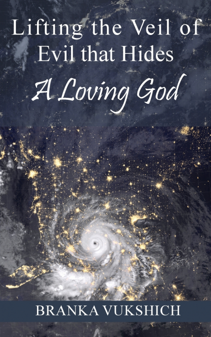 Lifting the Veil of Evil That Hides a Loving God