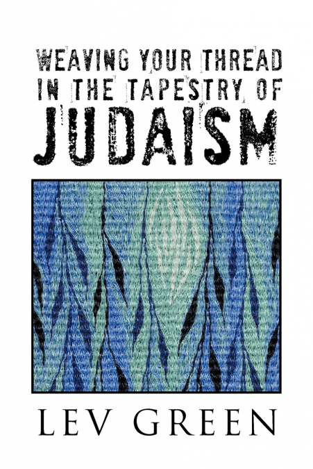WEAVING YOUR THREAD IN THE TAPESTRY OF JUDAISM