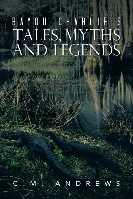 Bayou Charlie’s Tales, Myths and Legends