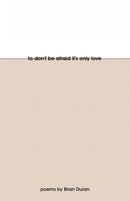 To Don’t Be Afraid It’s Only Love