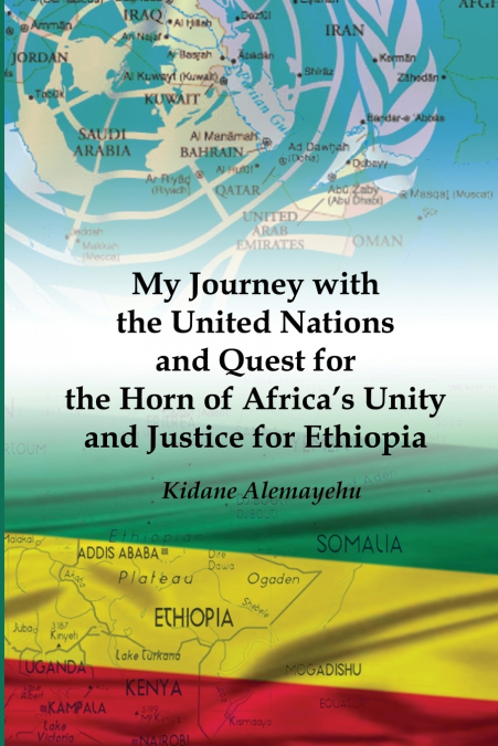 My Journey with the United Nations and Quest for the Horn of Africa’s Unity and Justice for Ethiopia