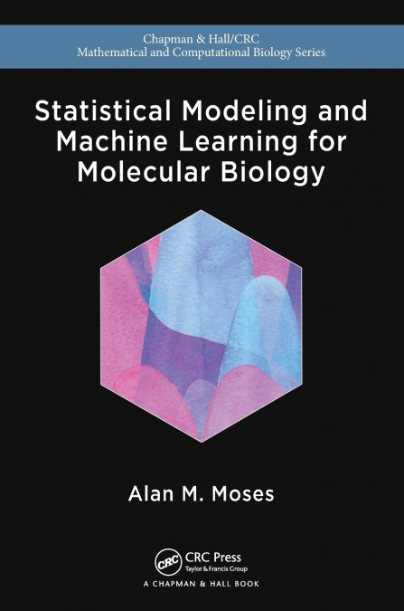 Statistical Modeling and Machine Learning for Molecular Biology
