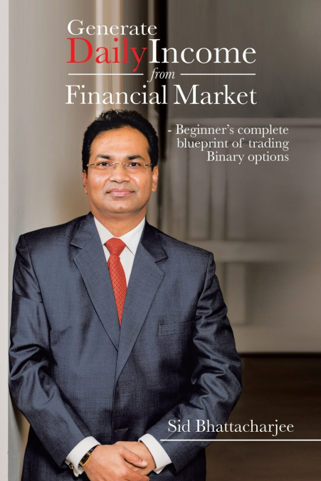 Generate Daily Income from Financial Market - Beginner’s complete blueprint of trading Binary options