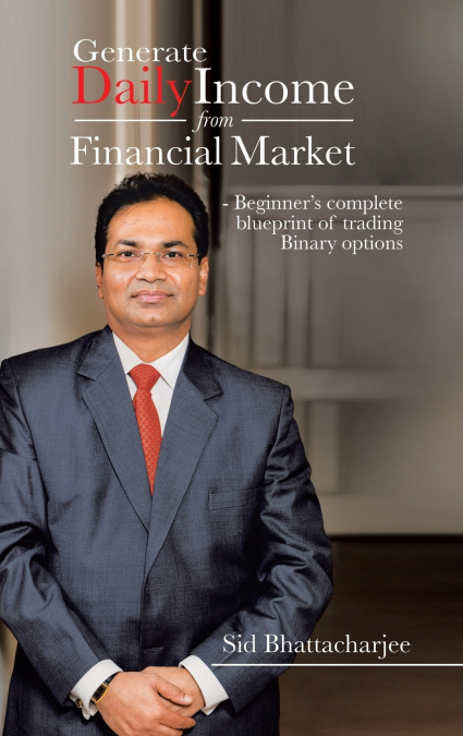 Generate Daily Income from Financial Market - Beginner’s complete blueprint of trading Binary options