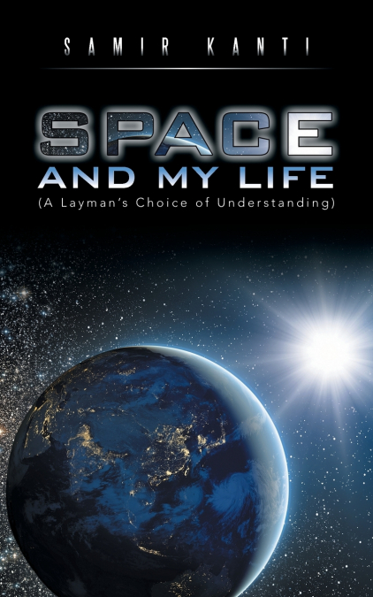 SPACE AND MY LIFE (A Layman’s Choice of Understanding)
