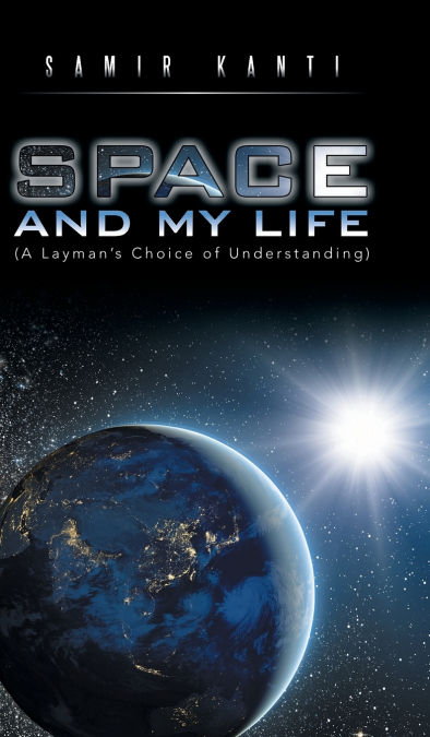 SPACE AND MY LIFE (A Layman’s Choice of Understanding)