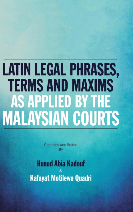 Latin Legal Phrases, Terms and Maxims as Applied by the Malaysian Courts