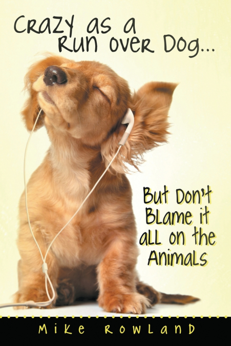 Crazy as a Run Over Dog . . . But Don’t Blame it all on the Animals