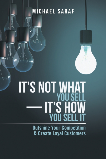 It’s Not What You Sell-It’s How You Sell It