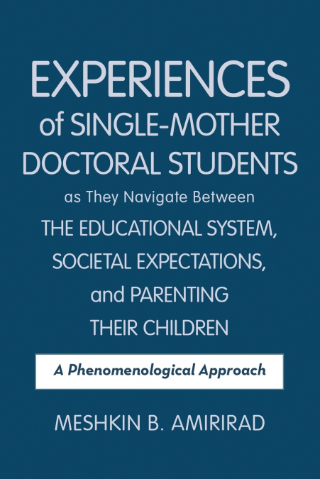 Experiences of Single-Mother Doctoral Students as They Navigate Between the Educational System, Societal Expectations, and Parenting Their Children