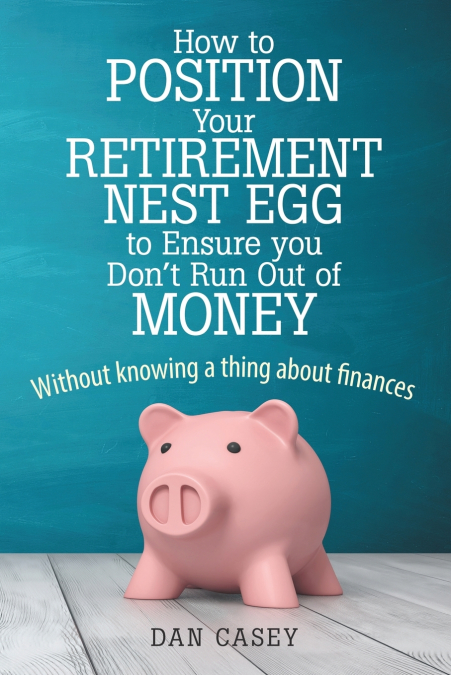 How to Position Your Retirement Nest Egg to Ensure you Don’t Run Out of Money