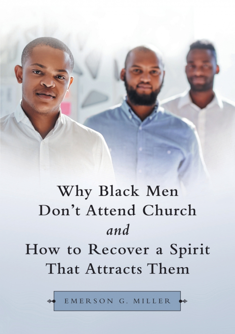 Why Black Men Don’t Attend Church and How to Recover a Spirit That Attracts Them