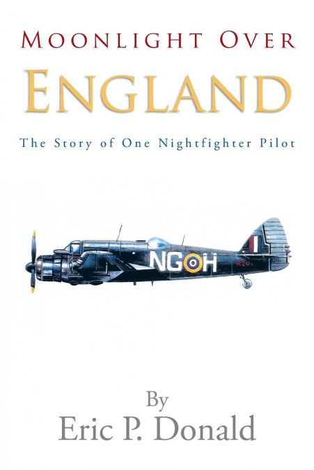 Moonlight Over England the Story of One Nightfighter Pilot
