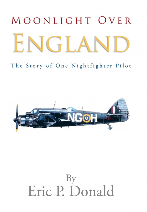 Moonlight Over England the Story of One Nightfighter Pilot