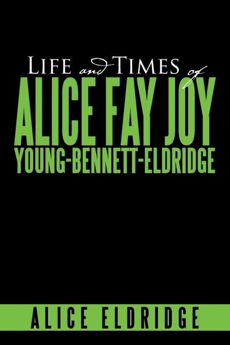 Life and Times of Alice Fay Joy Young-Bennett-Eldridge