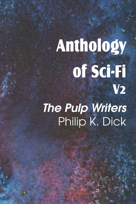 Anthology of Sci-Fi V2, the Pulp Writers - Philip K. Dick