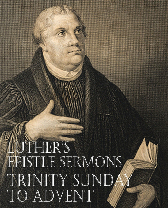 Luther’s Epistle Sermons Vol. III - Trinity Sunday to Advent