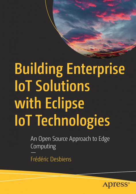 Building Enterprise IoT Solutions with Eclipse IoT Technologies