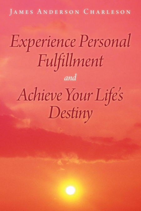 Experience Personal Fulfillment and Achieve Your Life’s Destiny