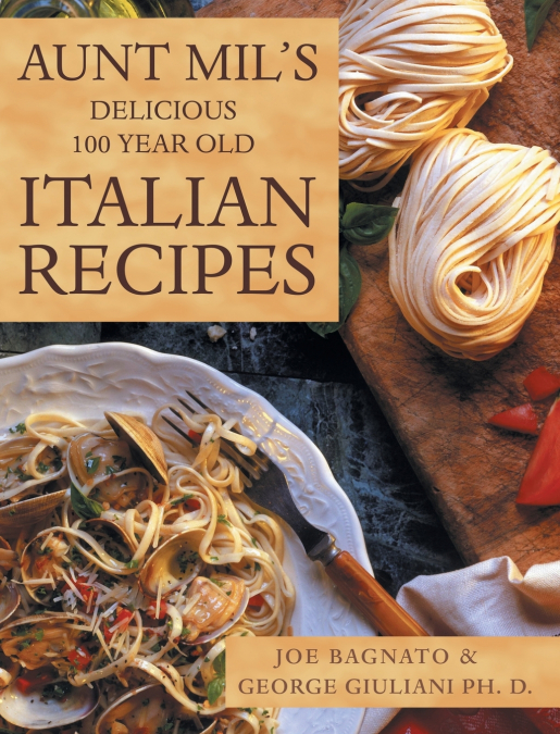Aunt Mil’s Delicious 100 Year Old Italian Recipes