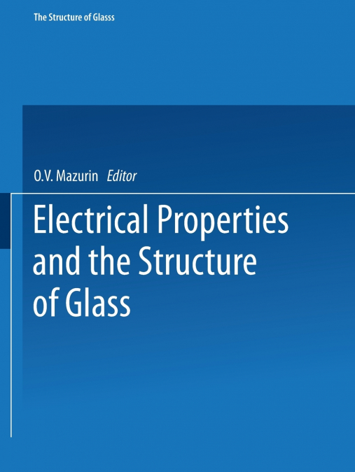 Electrical Properties and the Structure of Glass / Elektricheskie Svoistva I Stroenie Stekla / E Tp