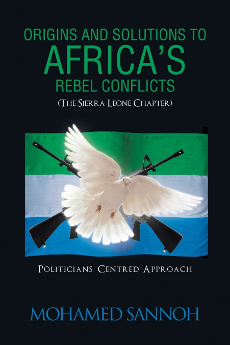 Origins and Solutions to Africa’s Rebel Conflicts (the Seirra Leone Chapter)