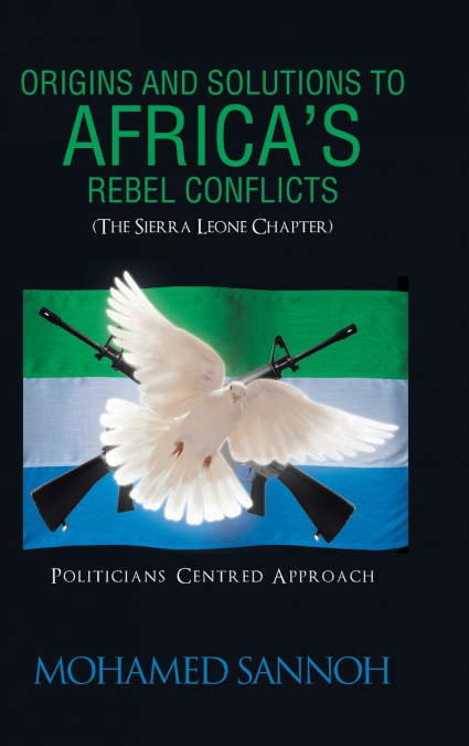 Origins and Solutions to Africa’s Rebel Conflicts (the Seirra Leone Chapter)