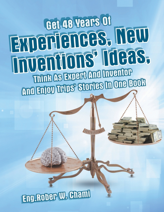 Get 48 Years Of Experiences, New Inventions’ Ideas, Think As Expert And Inventor And Enjoy Trips’ Stories In One Book