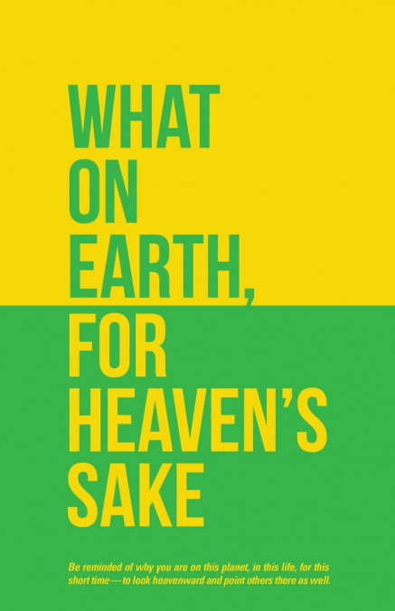 What on Earth, for Heaven’s Sake