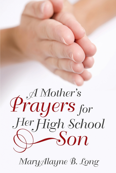 A Mother’s Prayers for Her High School Son